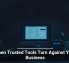 When Trusted Tools Turn Against Your Business