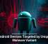 Android Devices Targeted by Unique Malware Variant