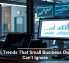 Tech Trends That Small Business Owners Can’t Ignore